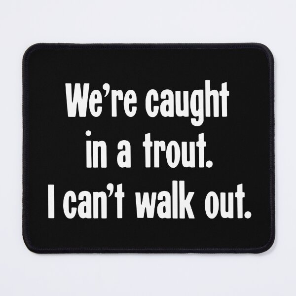 Item preview, We're Caught In A Trout. I Can't Walk Out. designed and sold by Good-Looking Corpse.