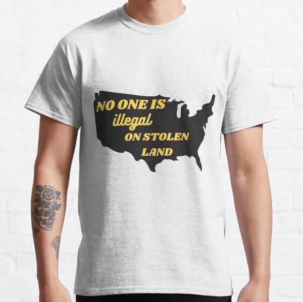 No one is illegal on stolen land Classic T-Shirt