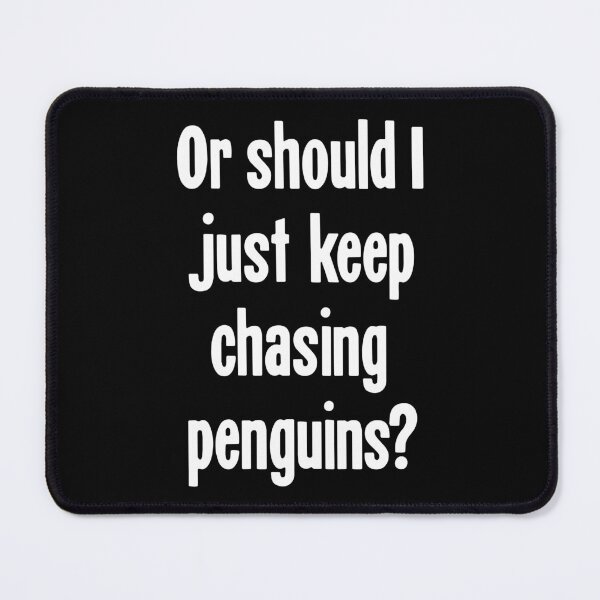 Item preview, Or Should I Just Keep Chasing Penguins? designed and sold by Good-Looking Corpse.