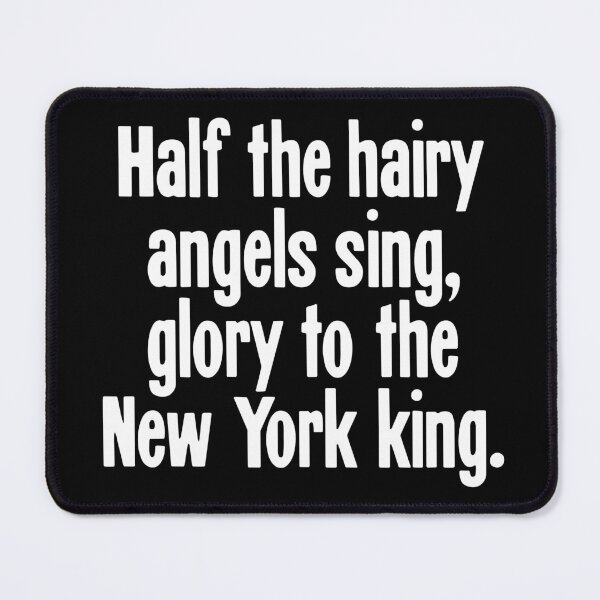 Item preview, Half The Hairy Angels Sing, Glory To the New York King designed and sold by Good-Looking Corpse.