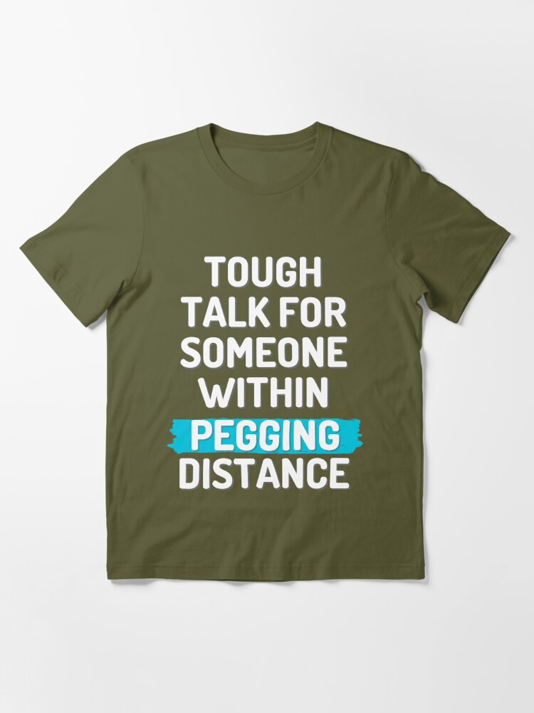 Tough talk for someone within pegging distance v.2 | Essential T-Shirt