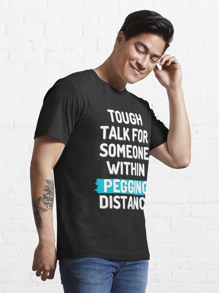 Tough talk for someone within pegging distance v.2 | Essential T-Shirt