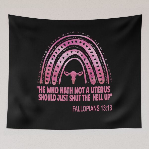 Item preview, He Who Hath Not A Uterus Should Just Shut Fallopians 13:13 designed and sold by OzyManDiaS90.