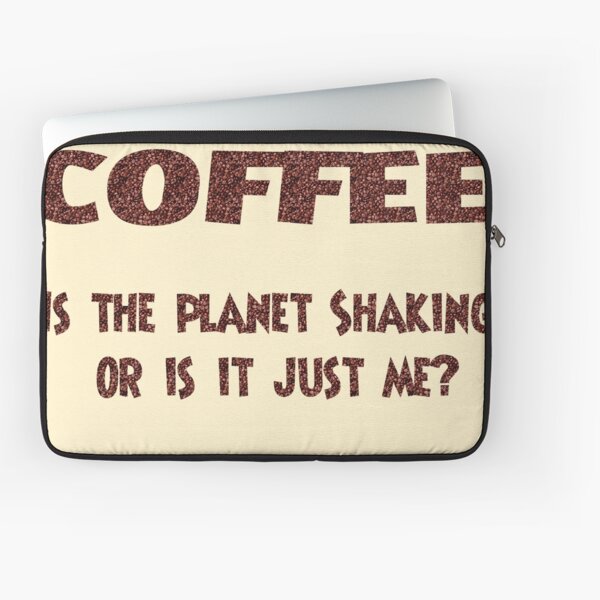 Poster - COFFEE: Is the planet shaking or is it just me? Laptop Sleeve