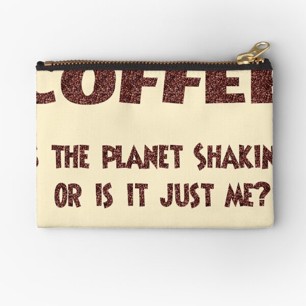 Poster - COFFEE: Is the planet shaking or is it just me? Zipper Pouch