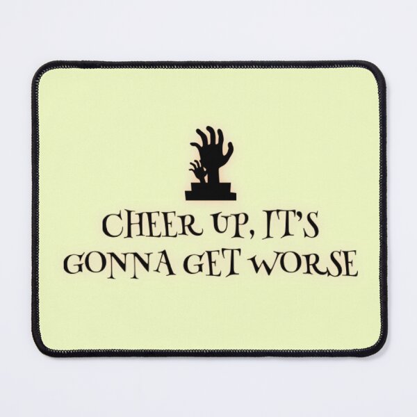 Item preview, Cheer up, It's Gonna Get Worse designed and sold by Dead-Moroz.