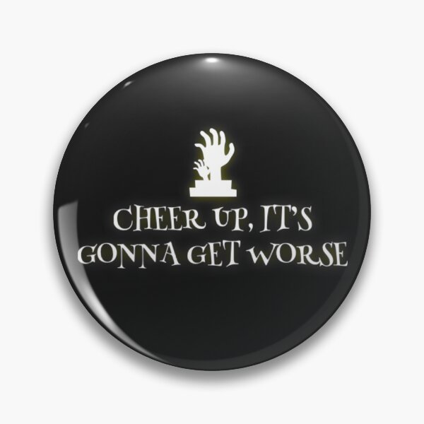 Item preview, Cheer up, It's Gonna Get Worse designed and sold by Dead-Moroz.