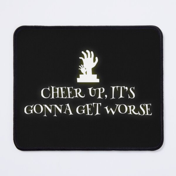 Item preview, Cheer up, It's Gonna Get Worse designed and sold by Dead-Moroz.