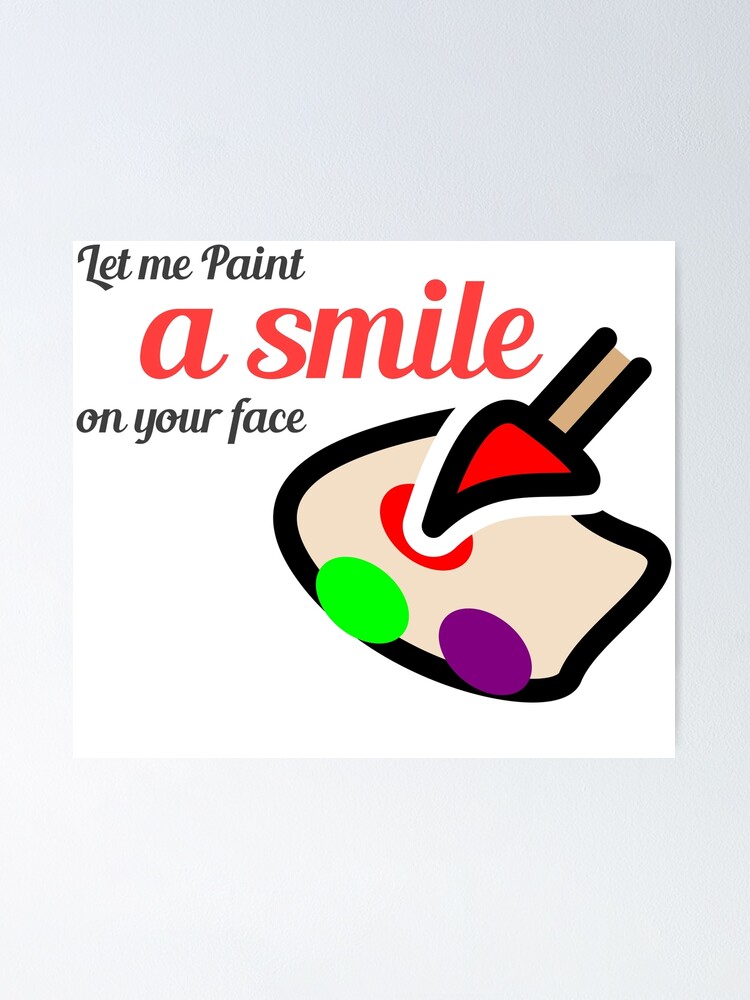 "Let me paint a smile on your face" Poster by SabyanoDesign Redbubble