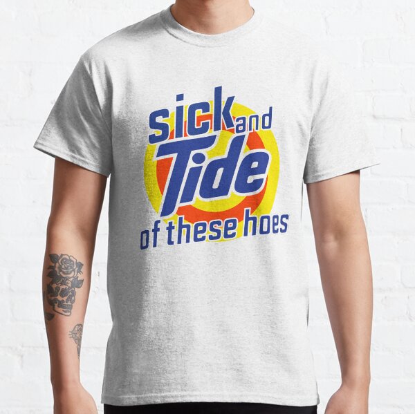 Sick And Tide Of These Hoes Classic T-Shirt