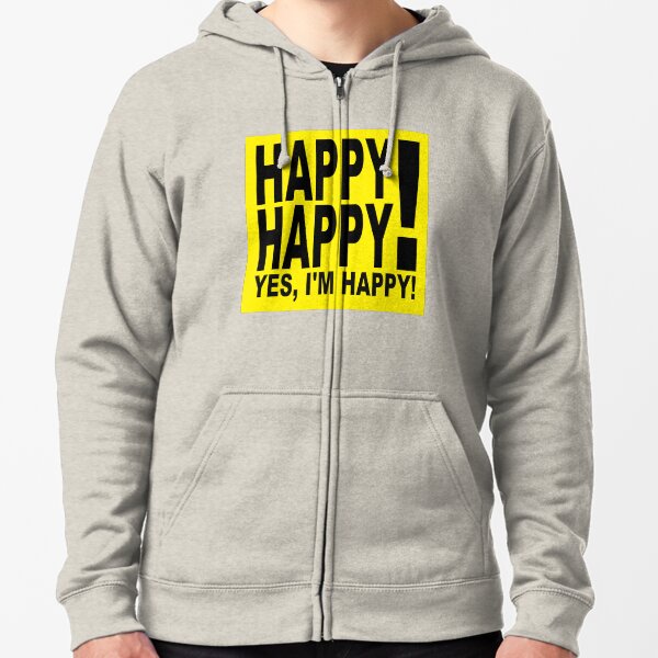 Happy Happy! Yes, I’m Happy! Zipped Hoodie