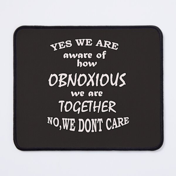 Item preview, Yes We Are Aware Of How Obnoxious We Are Together No We Dont Care designed and sold by Bouchfashions.