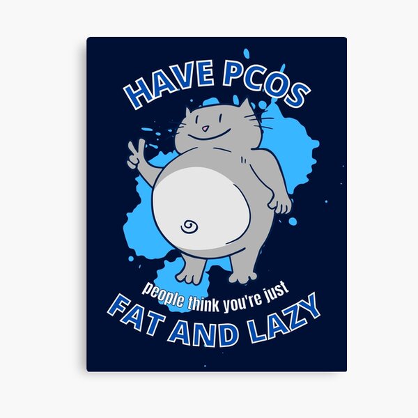Have pcos people think you are just fat and lazy Canvas Print