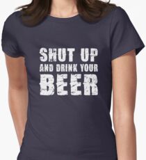 Shut Up and Drink your Beer Women's Fitted T-Shirt