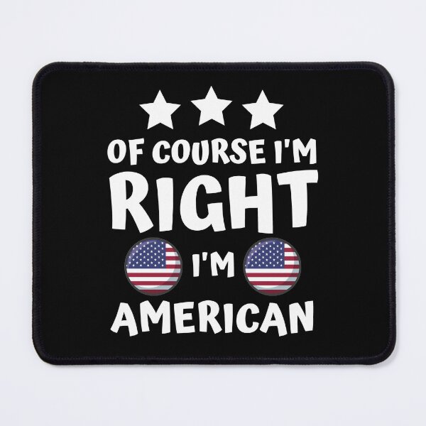 Item preview, Of Course I'm Right I'm American | Patriot Pride designed and sold by thecooltable.