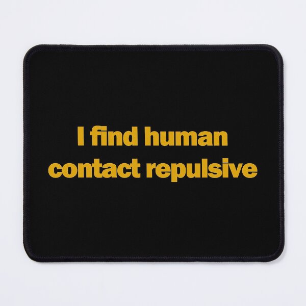 Item preview, I find human contact repulsive designed and sold by JPetes89.