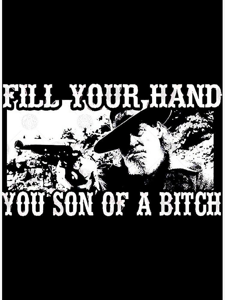Fill Your Hands You Son Of A "Fill your hand you son of a bitch from TRUE GRIT " Poster for Sale by