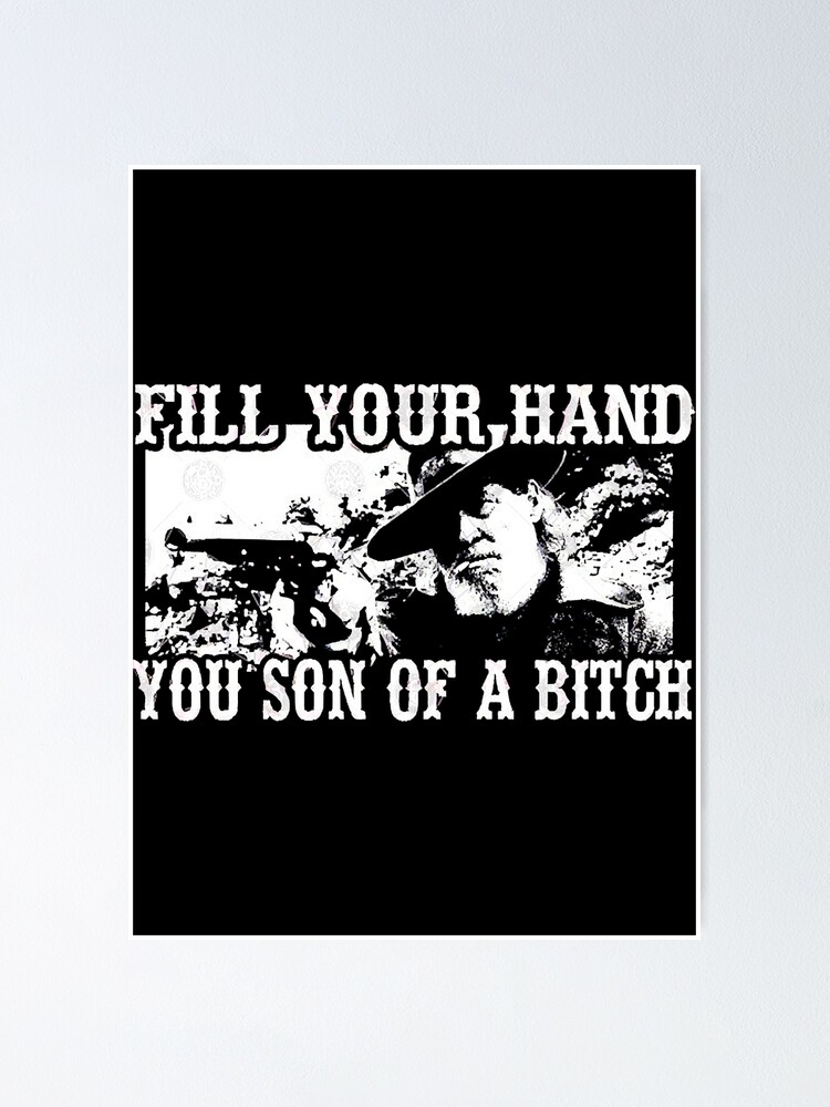 Fill Your Hands You Son Of A "Fill your hand you son of a bitch from TRUE GRIT " Poster for Sale by