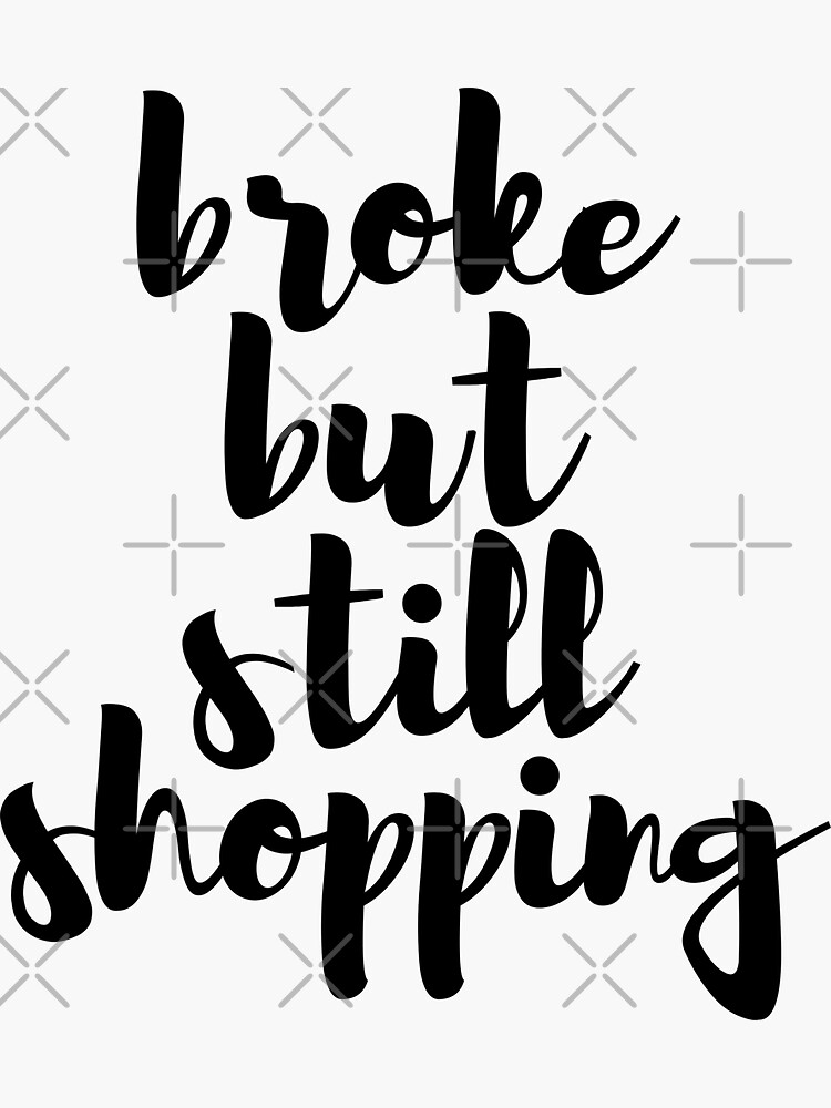 "broke But Still Shopping" Sticker For Sale By PunPedia | Redbubble