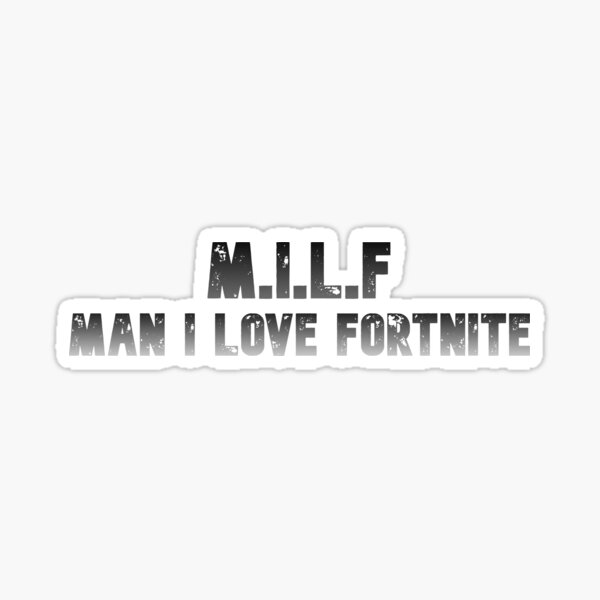 Milf Man I Love Fortnite Sticker By Matt Workz Redbubble 1886