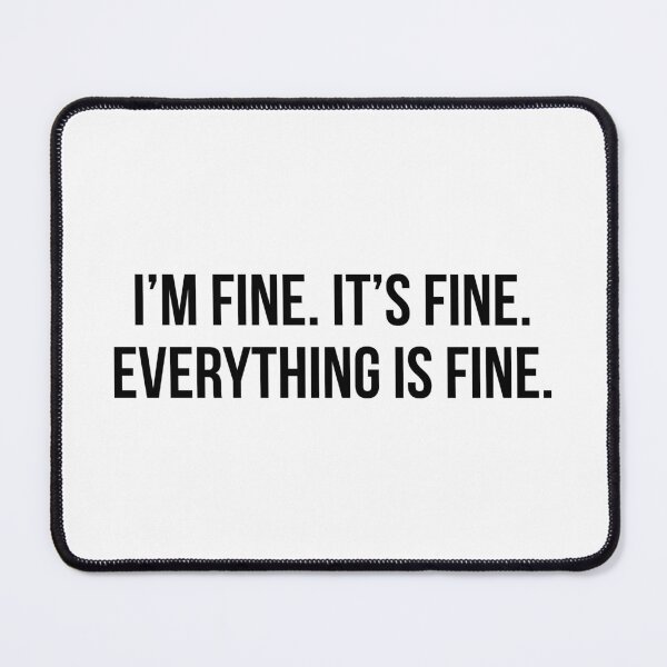 Item preview, I'm Fine. It's Fine. Everything is Fine. designed and sold by maniacfitness.
