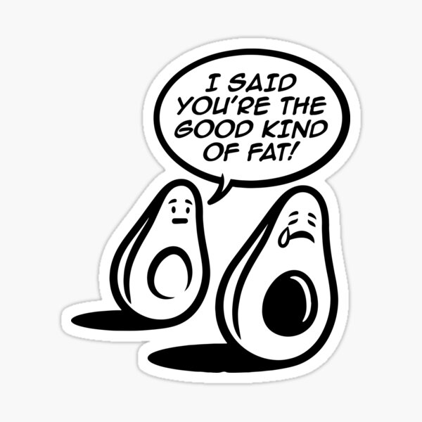 Avocado Cartoon I Said You Re The Good Kind Of Fat Funny Avocado Sticker For Sale By