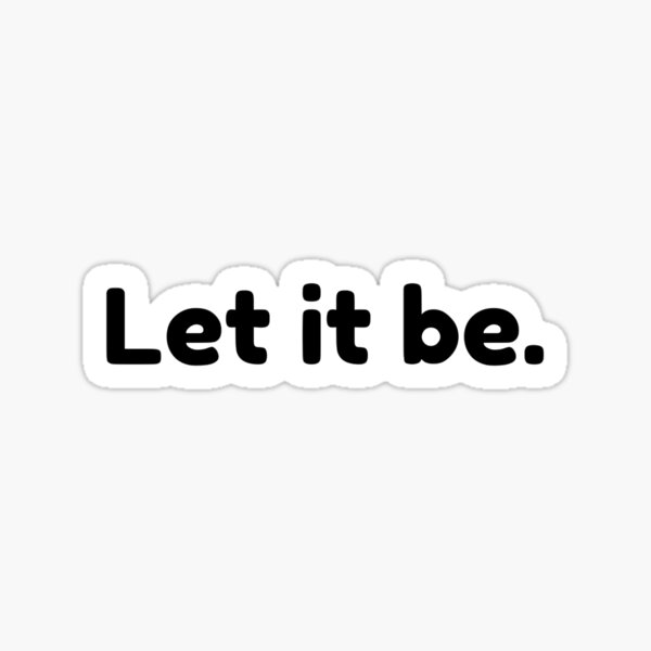 Let it be. | come from away quotes Sticker