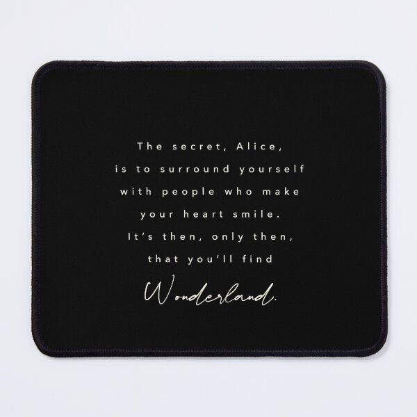 Item preview, The secret, Alice, is to surround yourself with people who make your heart smile. designed and sold by Simple Soul.