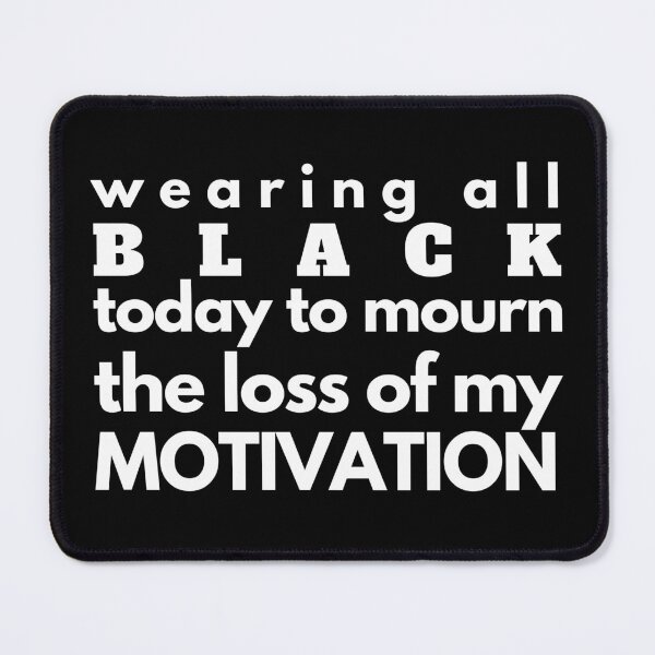 Item preview, Wearing All Black Today To Mourn The Loss Of My Motivation designed and sold by OutofFocusShop.