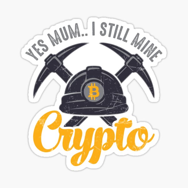 Yes Mom... I Still Mine Crypto Sticker