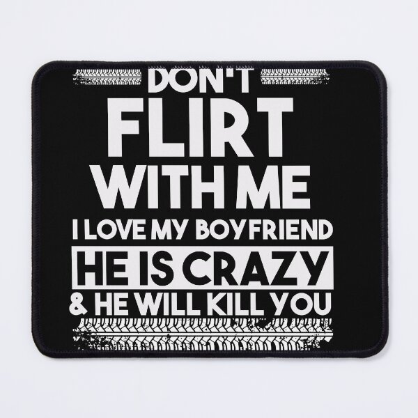 Item preview, Don't Flirt With Me I Love My Boyfriend He Is Crazy designed and sold by BrahimAz.