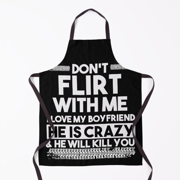 Item preview, Don't Flirt With Me I Love My Boyfriend He Is Crazy designed and sold by BrahimAz.