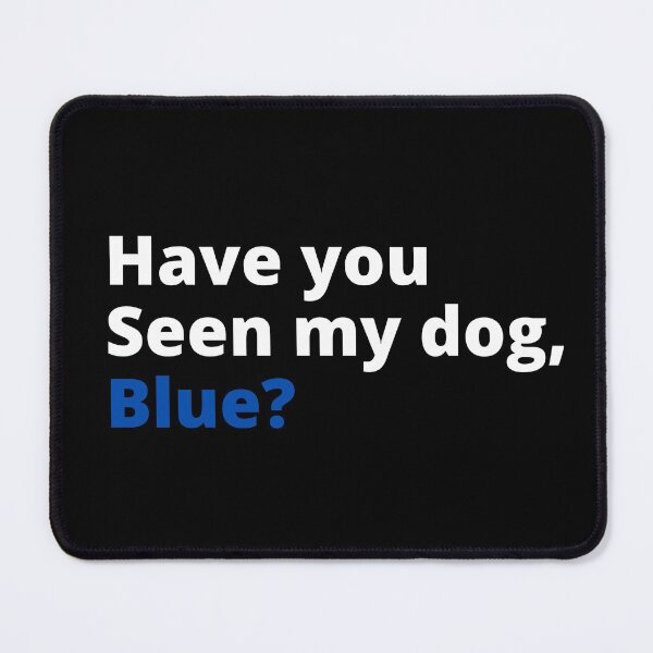 Item preview, Have you seen my dog blue designed and sold by Davestre Designs.