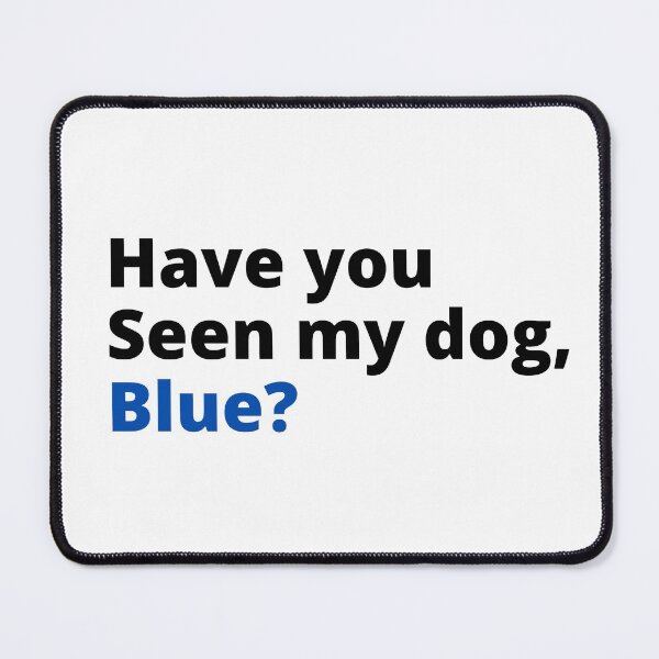 Item preview, Have you seen my dog blue designed and sold by Davestre Designs.