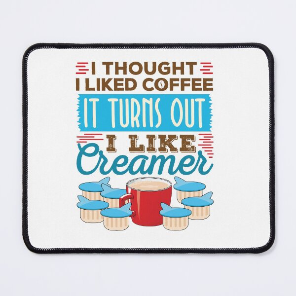 Item preview, Coffee Creamer I Thought I Liked Coffee Turns Out I Like Creamer designed and sold by jaygo.