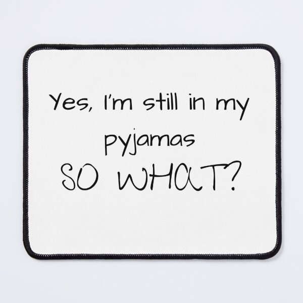 Item preview, Yes, I'm still in my pyjamas. So what? designed and sold by Moonlight-Art-.