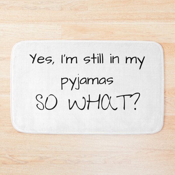 Item preview, Yes, I'm still in my pyjamas. So what? designed and sold by Moonlight-Art-.