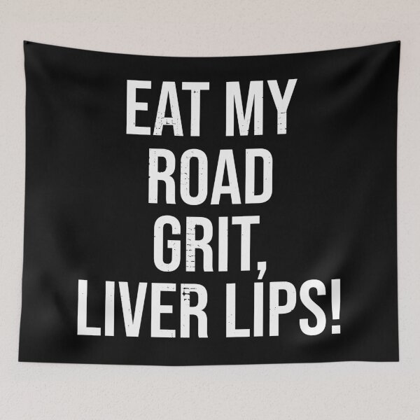 Item preview, Eat My Road Grit, Liver Lips! designed and sold by acquiesce13.