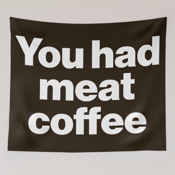 Item preview, You Had Meat Coffee designed and sold by acquiesce13.