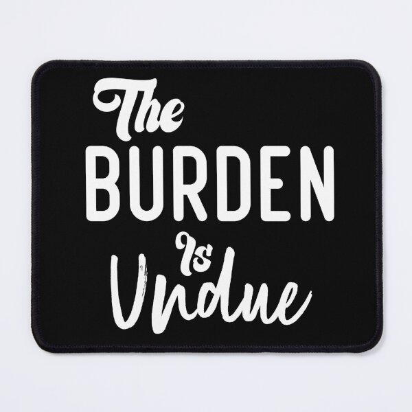 Item preview, The Burden Is Undue designed and sold by medbdj.