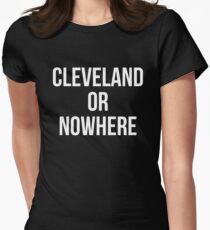 Cleveland Or Nowhere Women's Fitted T-Shirt