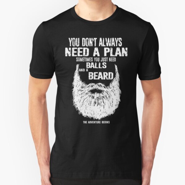 You don't always need a plan sometimes you just need balls and a a beard Slim Fit T-Shirt