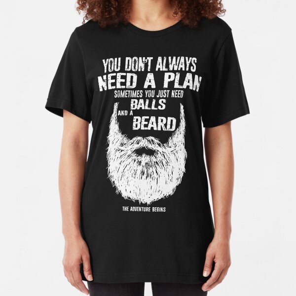 You don't always need a plan sometimes you just need balls and a a beard Slim Fit T-Shirt