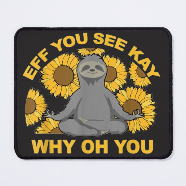 Item preview, Eff You See Kay Why Oh You Sloth Sunflowers Yoga Gift Mean designed and sold by zellndollyyv.