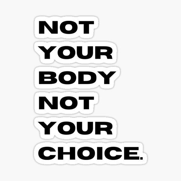 Not your Body Not your Choice” abortion rights quote