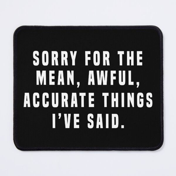 Item preview, Sorry for the mean awful accurate things I've said designed and sold by DuaneGarrett.