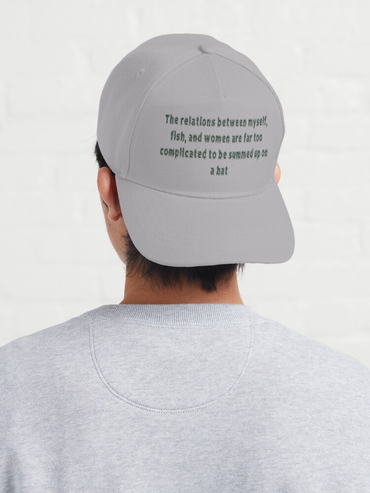 The relations between myself, fish, and women are far too complicated to be  summed up on a hat | Cap