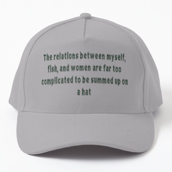 The relations between myself, fish, and women are far too complicated to be  summed up on a hat Cap for Sale by Rosie-22
