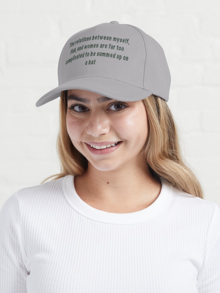 The relations between myself, fish, and women are far too complicated to be  summed up on a hat Cap for Sale by Rosie-22