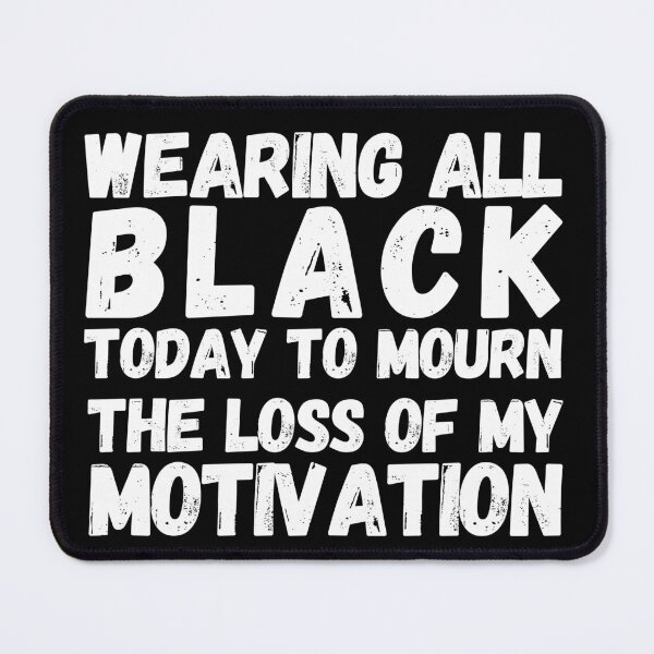 Item preview, Wearing All Black Today To Mourn The Loss Of My Motivation 2 designed and sold by OutofFocusShop.